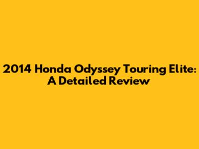 2014 Honda Odyssey Touring Elite: A Detailed Review