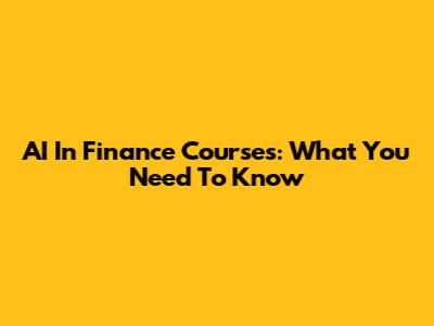 AI In Finance Courses: What You Need To Know