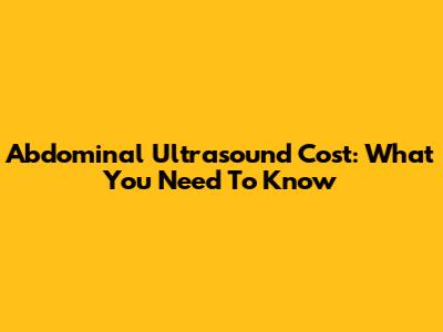 Abdominal Ultrasound Cost: What You Need To Know