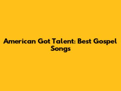 American Got Talent: Best Gospel Songs