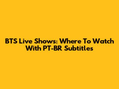 BTS Live Shows: Where To Watch With PT-BR Subtitles