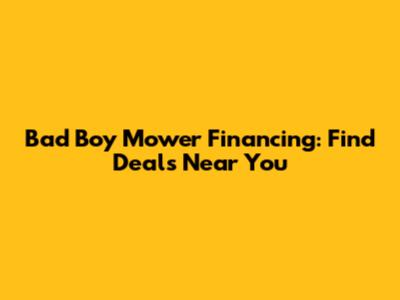 Bad Boy Mower Financing: Find Deals Near You