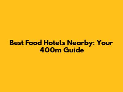 Best Food Hotels Nearby: Your 400m Guide