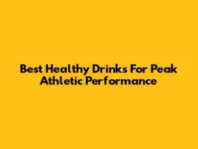 Best Healthy Drinks For Peak Athletic Performance