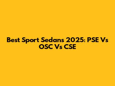 Best Sport Sedans 2025: PSE Vs OSC Vs CSE