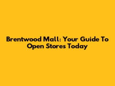 Brentwood Mall: Your Guide To Open Stores Today