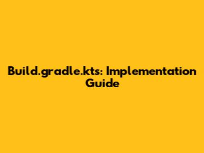 Build.gradle.kts: Implementation Guide