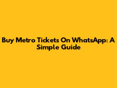 Buy Metro Tickets On WhatsApp: A Simple Guide