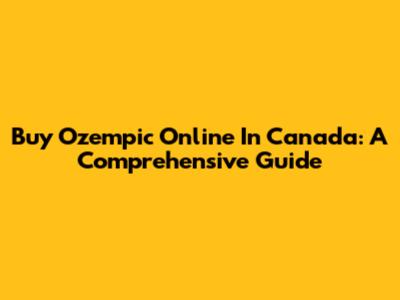 Buy Ozempic Online In Canada: A Comprehensive Guide