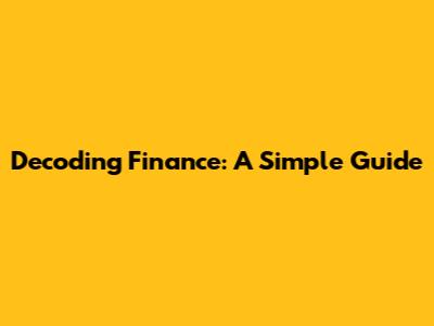 Decoding Finance: A Simple Guide