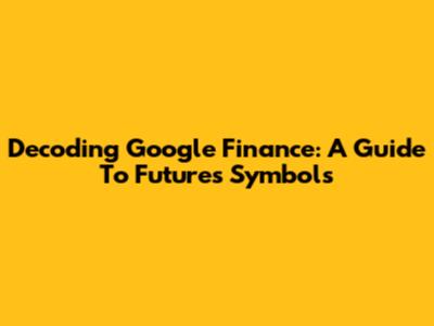 Decoding Google Finance: A Guide To Futures Symbols