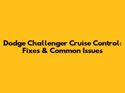 Dodge Challenger Cruise Control: Fixes & Common Issues