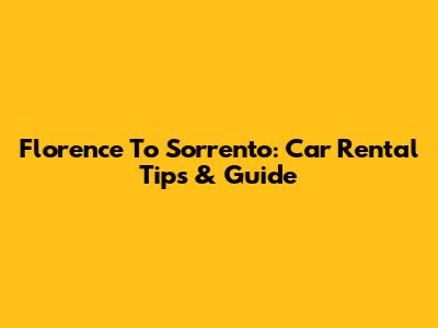 Florence To Sorrento: Car Rental Tips & Guide
