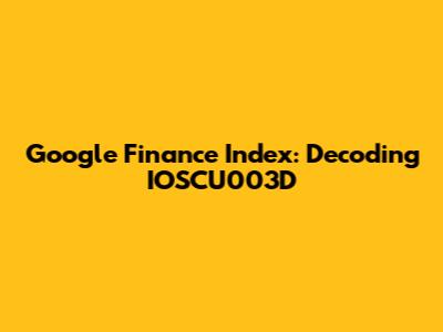 Google Finance Index: Decoding IOSCU003D