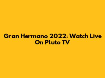Gran Hermano 2022: Watch Live On Pluto TV