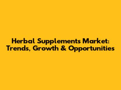 Herbal Supplements Market: Trends, Growth & Opportunities