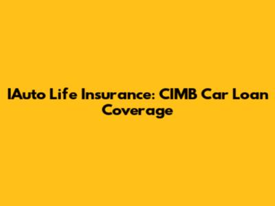 IAuto Life Insurance: CIMB Car Loan Coverage