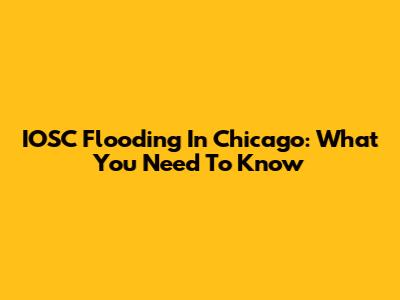 IOSC Flooding In Chicago: What You Need To Know