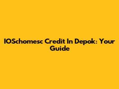 IOSchomesc Credit In Depok: Your Guide