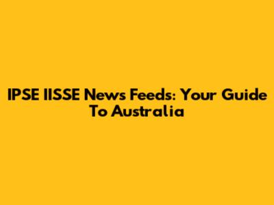 IPSE IISSE News Feeds: Your Guide To Australia