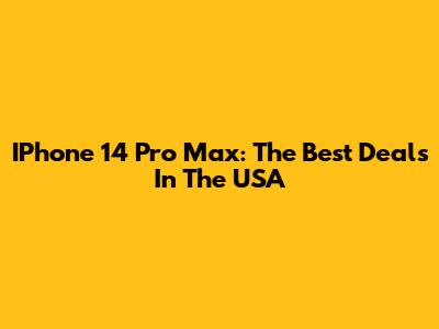 IPhone 14 Pro Max: The Best Deals In The USA