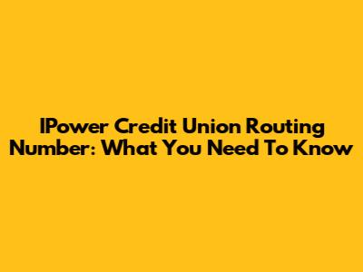 IPower Credit Union Routing Number: What You Need To Know