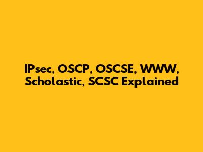 IPsec, OSCP, OSCSE, WWW, Scholastic, SCSC Explained