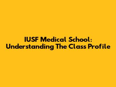 IUSF Medical School: Understanding The Class Profile