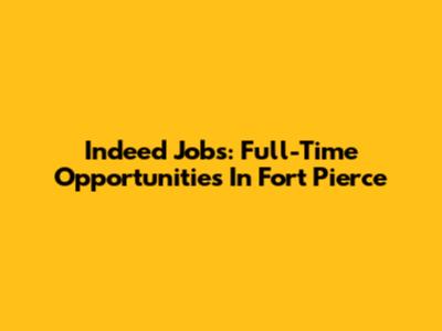 Indeed Jobs: Full-Time Opportunities In Fort Pierce