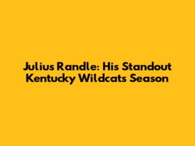 Julius Randle: His Standout Kentucky Wildcats Season