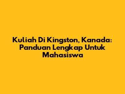 Kuliah Di Kingston, Kanada: Panduan Lengkap Untuk Mahasiswa
