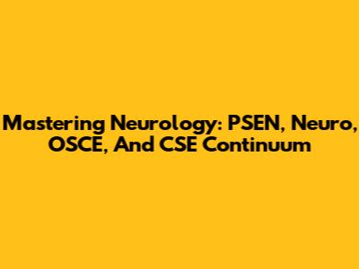 Mastering Neurology: PSEN, Neuro, OSCE, And CSE Continuum