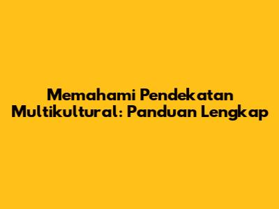 Memahami Pendekatan Multikultural: Panduan Lengkap