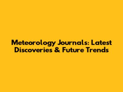 Meteorology Journals: Latest Discoveries & Future Trends