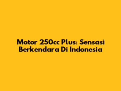 Motor 250cc Plus: Sensasi Berkendara Di Indonesia