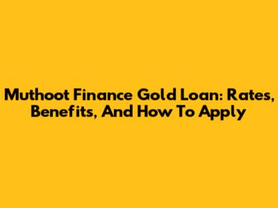 Muthoot Finance Gold Loan: Rates, Benefits, And How To Apply