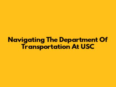 Navigating The Department Of Transportation At USC