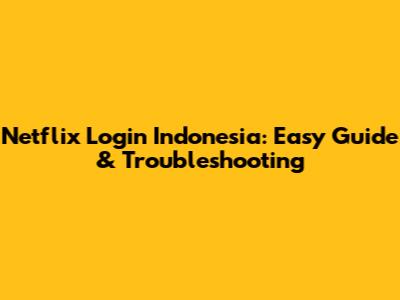 Netflix Login Indonesia: Easy Guide & Troubleshooting