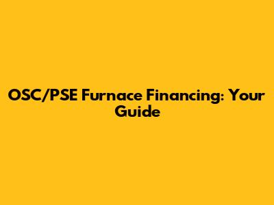 OSC/PSE Furnace Financing: Your Guide