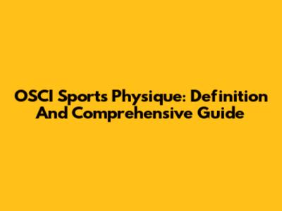 OSCI Sports Physique: Definition And Comprehensive Guide