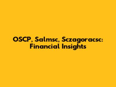 OSCP, Salmsc, Sczagoracsc: Financial Insights