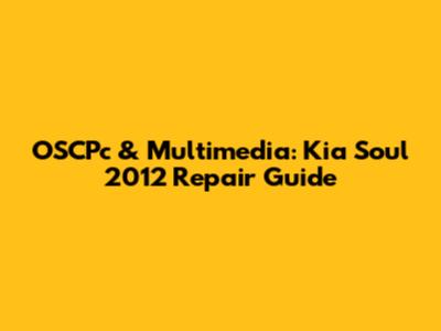 OSCPc & Multimedia: Kia Soul 2012 Repair Guide
