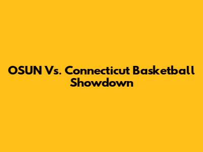 OSUN Vs. Connecticut Basketball Showdown