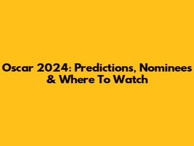 Oscar 2024: Predictions, Nominees & Where To Watch