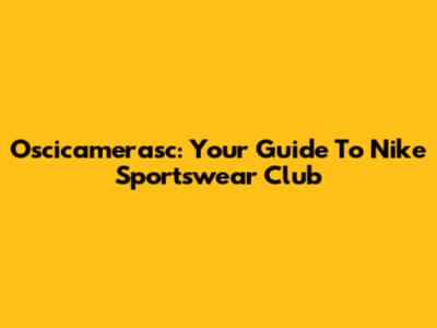 Oscicamerasc: Your Guide To Nike Sportswear Club