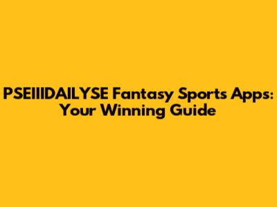 PSEIIIDAILYSE Fantasy Sports Apps: Your Winning Guide