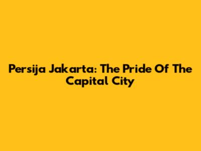 Persija Jakarta: The Pride Of The Capital City