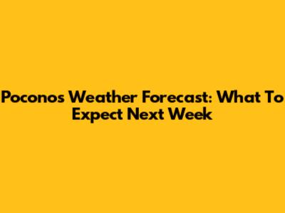 Poconos Weather Forecast: What To Expect Next Week