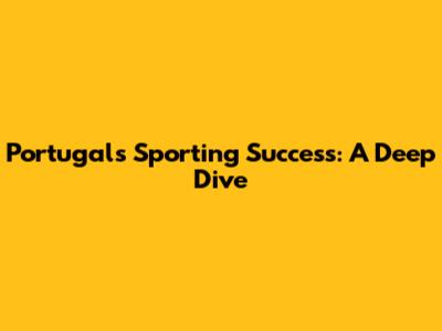 Portugal's Sporting Success: A Deep Dive