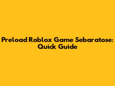 Preload Roblox Game Sebaratose: Quick Guide